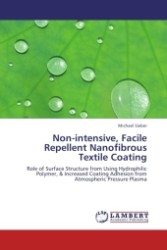 Non-intensive, Facile Repellent Nanofibrous Textile Coating : Role of Surface Structure from Using Hydrophilic Polymer, & Increased Coating Adhesion from Atmospheric Pressure Plasma （Aufl. 2011. 144 S. 220 mm）