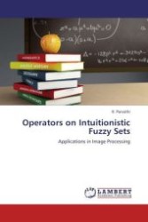 Operators on Intuitionistic Fuzzy Sets : Applications in Image Processing （Aufl. 2011. 124 S.）