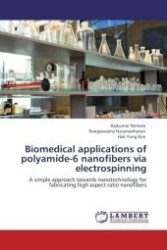 Biomedical applications of polyamide-6 nanofibers via electrospinning : A simple approach towards nanotechnology for fabricating high aspect ratio nanofibers （Aufl. 2011. 116 S.）