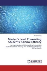 Master's Level Counseling Students Clinical Efficacy : An Investigation of Master's level counseling students' clinical efficacy: The relationship between GRE and skills （Aufl. 2011. 108 S.）