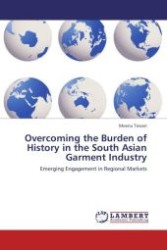 Overcoming the Burden of History in the South Asian Garment Industry : Emerging Engagement in Regional Markets （Aufl. 2012. 136 S.）