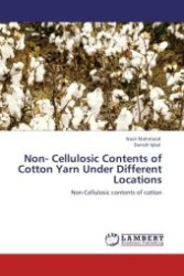 Non- Cellulosic Contents of Cotton Yarn Under Different Locations : Non-Cellulosic contents of cotton （Aufl. 2012. 136 S.）