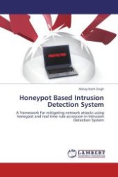 Honeypot Based Intrusion Detection System : A framework for mitigating network attacks using honeypot and real time rule accession in Intrusion Detection System （Aufl. 2012. 68 S.）