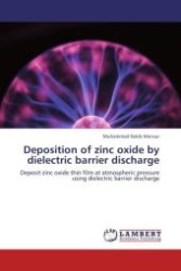 Deposition of zinc oxide by dielectric barrier discharge : Deposit zinc oxide thin film at atmospheric pressure using dielectric barrier discharge （Aufl. 2012. 60 S. 220 x 150 mm）