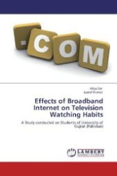 Effects of Broadband Internet on Television Watching Habits : A Study conducted on Students of University of Gujrat (Pakistan) （Aufl. 2012. 88 S. 220 mm）