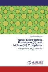 Novel Electrophilic Ruthenium(II) and Iridium(III) Complexes : Homogeneous Catalytic Chemistry （Aufl. 2012. 120 S.）