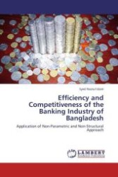 Efficiency and Competitiveness of the Banking Industry of Bangladesh : Application of Non-Parametric and Non-Structural Approach （Aufl. 2012. 116 S.）