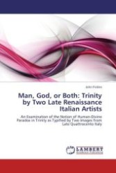 Man, God, or Both: Trinity by Two Late Renaissance Italian Artists : An Examination of the Notion of Human-Divine Paradox in Trinity as Typified by Two Images from Late Quattrocento Italy （Aufl. 2012. 116 S.）