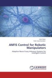 ANFIS Control for Robotic Manipulators : Adaptive Neuro Fuzzy Inference Systems for Intelligent Control （Aufl. 2011. 88 S.）