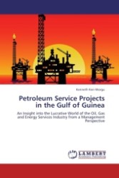 Petroleum Service Projects in the Gulf of Guinea : An Insight into the Lucrative World of the Oil, Gas and Energy Services Industry from a Management Perspective （Aufl. 2011. 256 S.）