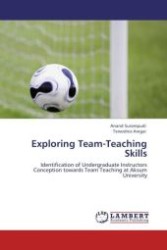 Exploring Team-Teaching Skills : Identification of Undergraduate Instructors Conception towards Team Teaching at Aksum University （Aufl. 2011. 72 S.）