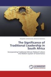 The Significance of Traditional Leadership in South Africa : Incorporating Traditional African Political Culture into Modern System of Governance （Aufl. 2012. 140 S.）