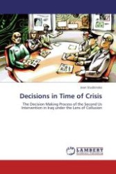 Decisions in Time of Crisis : The Decision Making Process of the Second Us Intervention in Iraq under the Lens of Collusion （Aufl. 2011. 312 S.）
