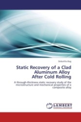 Static Recovery of a Clad Aluminum Alloy After Cold Rolling : A through-thickness static recovery study of the microstructure and mechanical properties of a composite alloy （Aufl. 2012. 152 S.）