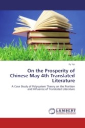 On the Prosperity of Chinese May 4th Translated Literature : A Case Study of Polysystem Theory on the Position and Influence of Translated Literature （Aufl. 2012. 84 S.）
