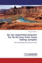 An ion imprinted polymer for Ni (II) ions from mine tailing samples : The dimethylglyoxime based method （Aufl. 2012. 116 S.）