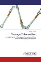 Teenage Tobacco Use: : An Examination of Teenagers' Perceptions of Anti-tobacco Campaigns and Education （Aufl. 2011. 100 S.）