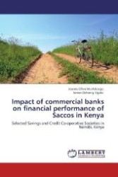 Impact of commercial banks on financial performance of Saccos in Kenya : Selected Savings and Credit Co-operative Societies in Nairobi, Kenya （Aufl. 2011. 100 S. 220 mm）
