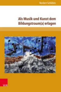 Als Musik und Kunst dem Bildungstraum(a) erlagen : Vom Neuhumanismus als Leitkultur, von der "Wissenschaft" der Musik und von anderen Missverständnissen （2016. 419 S. mit 5 Abbildungen. 237 mm）