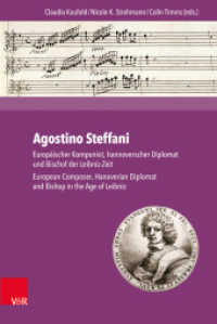 Agostino Steffani : Europäischer Komponist, hannoverscher Diplomat und Bischof der Leibniz-Zeit. European Composer, Hanoverian Diplomat and Bishop in the Age of Leibniz （2017. 366 S. mit 10 Abbildungen und 48 Musikbeispielen. 237 mm）