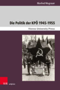 Die Politik der KPÖ 1945-1955 : Von der Regierungsbank in die innenpolitische Isolation. Dissertationsschrift (Zeitgeschichte im Kontext Band 014) （2020. 833 S. mit 15 Abbildungen. 237 mm）