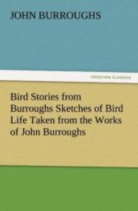 Bird Stories from Burroughs Sketches of Bird Life Taken from the Works of John Burroughs （2012. 132 S. 203 mm）