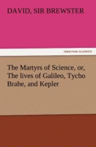 The Martyrs of Science, or, The lives of Galileo, Tycho Brahe, and Kepler （2012. 136 S. 203 mm）