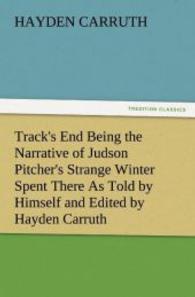 Track's End Being the Narrative of Judson Pitcher's Strange Winter Spent There As Told by Himself and Edited by Hayden C （2012. 148 S. 203 mm）
