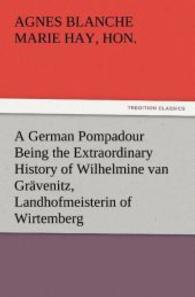 A German Pompadour Being the Extraordinary History of Wilhelmine van Grävenitz, Landhofmeisterin of Wirtemberg （2012. 348 S. 203 mm）