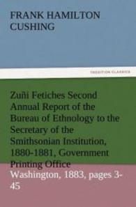 Zuñi Fetiches Second Annual Report of the Bureau of Ethnology to the Secretary of the Smithsonian Institution, 1880-1881 （2012. 88 S. 203 mm）