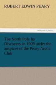 The North Pole Its Discovery in 1909 under the auspices of the Peary Arctic Club （2012. 356 S. 203 mm）