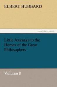 Little Journeys to the Homes of the Great Philosophers, Volume 8 （2012. 256 S. 203 mm）
