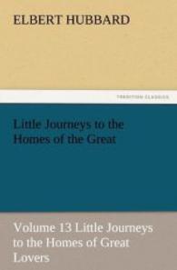 Little Journeys to the Homes of the Great - Volume 13 Little Journeys to the Homes of Great Lovers （2012. 272 S. 203 mm）