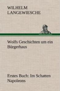 Wolfs Geschichten Um Ein Burgerhaus - Erstes Buch : Im Schatten Napoleons