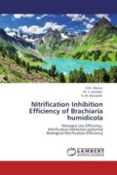 Nitrification Inhibition Efficiency of Brachiaria humidicola : Nitrogen Use Efficiency Nitrification Inhibition potential Biological Nitrification Efficiency （Aufl. 2011. 92 S.）