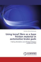 Using kenaf fibre as a base friction material in automotive brake pads : Finding alternative uses of Kenaf (hibiscus canabinus) fibre （Aufl. 2011. 288 S. 220 mm）