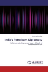 India's Petroleum Diplomacy : Relations with Nigeria and Sudan: A Study of Petroleum Products （Aufl. 2011. 168 S.）