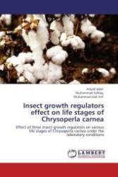 Insect growth regulators effect on life stages of Chrysoperla carnea : Effect of three insect growth regulators on various life stages of Chrysoperla carnea under the laboratory conditions （Aufl. 2011. 80 S.）