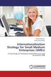 Internationalization Strategy for Small Medium Enterprises (SMEs) : A Case Study of Taiwanese Automobile parts and Accessories SME （Aufl. 2011. 80 S.）