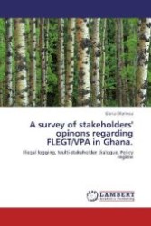 A survey of stakeholders' opinons regarding FLEGT/VPA in Ghana. : Illegal logging, Multi-stakeholder dialogue, Policy regime （Aufl. 2011. 104 S. 220 mm）