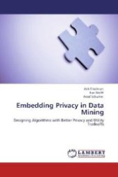 Embedding Privacy in Data Mining : Designing Algorithms with Better Privacy and Utility Tradeoffs （Aufl. 2011. 148 S. 220 mm）