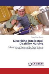 Describing Intellectual Disability Nursing : An Exploration of Nurse and Non-Nurse Caring in Intellectual Disability Service Provision （2012. 280 S. 220 mm）