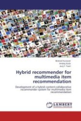 Hybrid recommender for multimedia item recommendation : Development of a hybrid content-collaborative recommender system for multimedia item recommendation （Aufl. 2011. 136 S.）