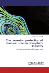 The corrosion protection of stainless steel in phosphate industry : Corrosion protection of stainless steel （Aufl. 2011. 104 S.）