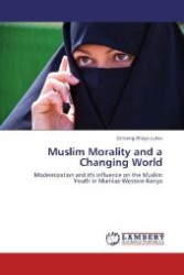 Muslim Morality and a Changing World : Modernization and it's influence on the Muslim Youth in Mumias-Western Kenya （Aufl. 2011. 128 S. 220 mm）
