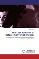 The Lost Battalion of Platonic Conversationalists: : An exploration of Identity formation, Constitutive Rhetoric and Jazz Music （Aufl. 2011. 56 S.）