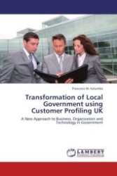 Transformation of Local Government using Customer Profiling UK : A New Approach to Business, Organization and Technology in Government （Aufl. 2011. 160 S.）