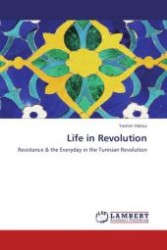 Life in Revolution : Resistance & the Everyday in the Tunisian Revolution （Aufl. 2011. 84 S.）