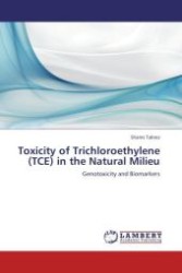 Toxicity of Trichloroethylene (TCE) in the Natural Milieu : Genotoxicity and Biomarkers （Aufl. 2011. 172 S.）