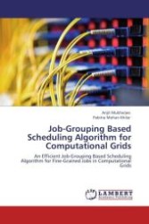 Job-Grouping Based Scheduling Algorithm for Computational Grids : An Efficient Job-Grouping Based Scheduling Algorithm for Fine-Grained Jobs in Computational Grids （Aufl. 2012. 60 S.）
